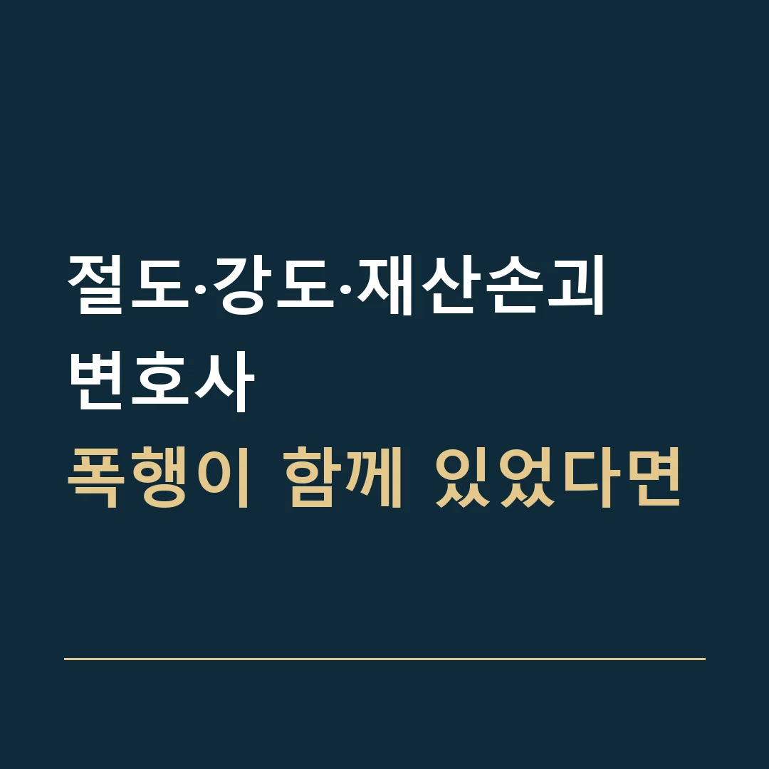 절도·강도·재산손괴 변호사 · 폭행이 함께 있었다면