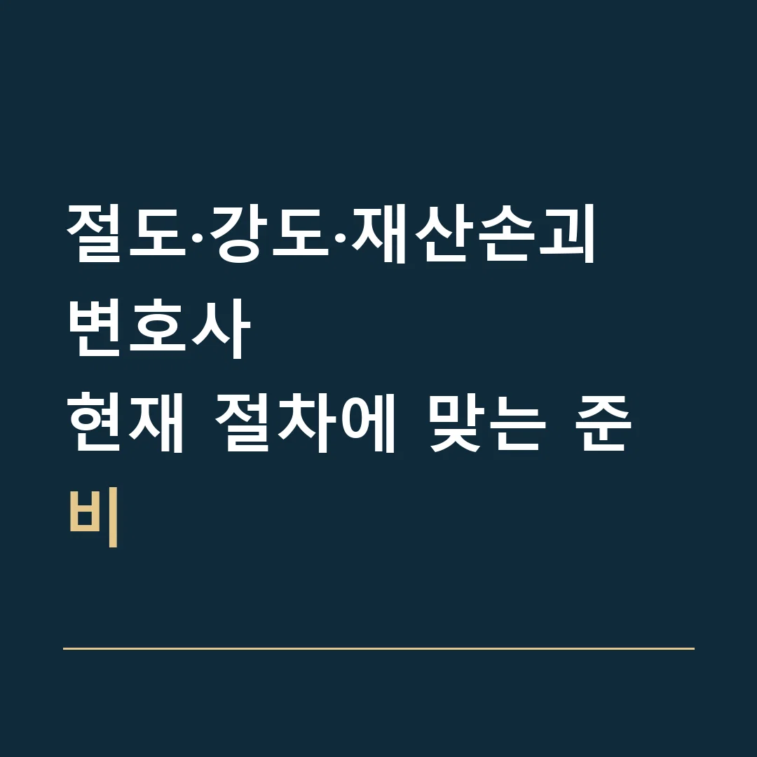 절도·강도·재산손괴 변호사 · 현재 절차에 맞는 준비