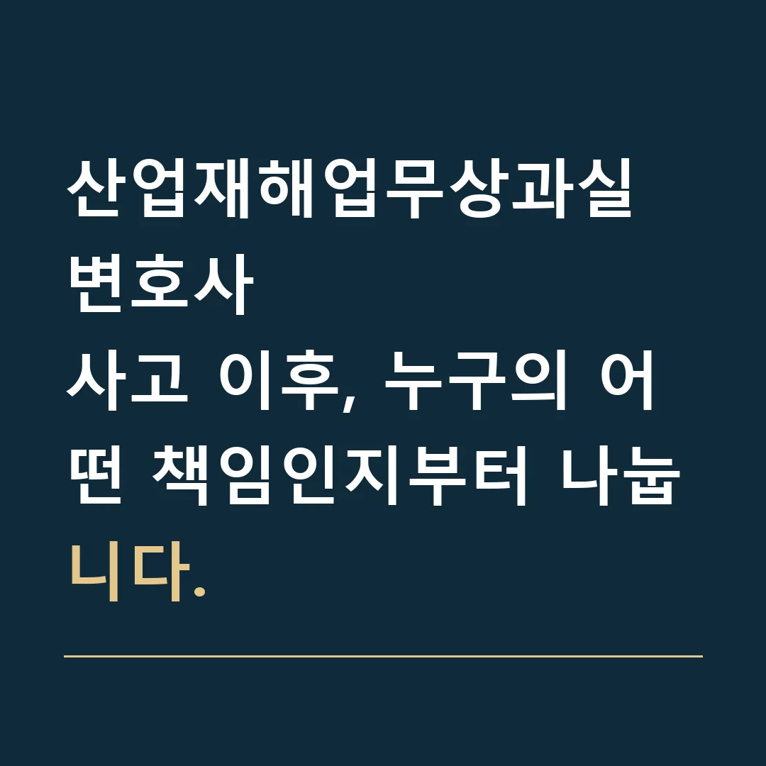 산업재해업무상과실 변호사 · 사고 이후, 누구의 어떤 책임인지부터 나눕니다.