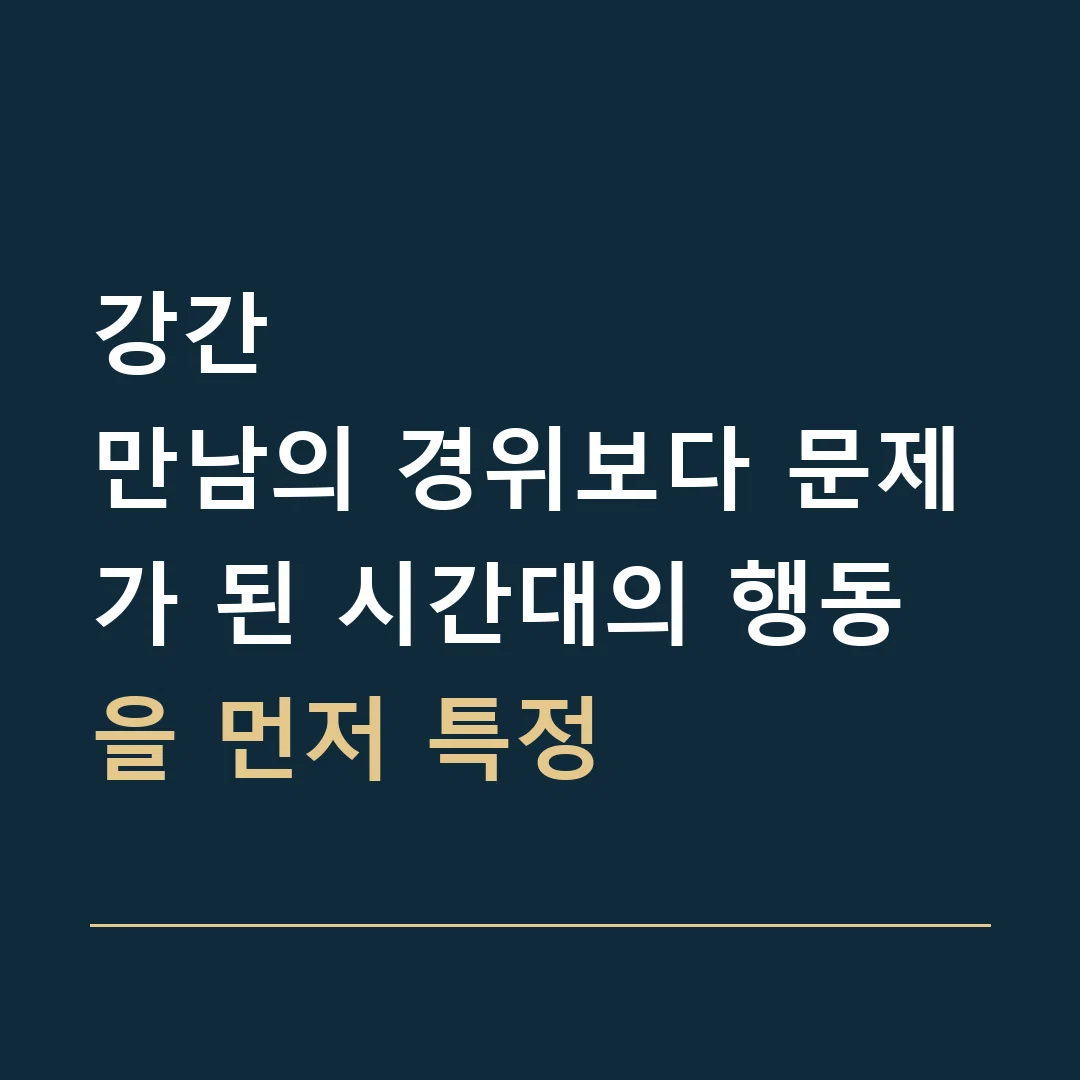 강간 · 만남의 경위보다 문제가 된 시간대의 행동을 먼저 특정