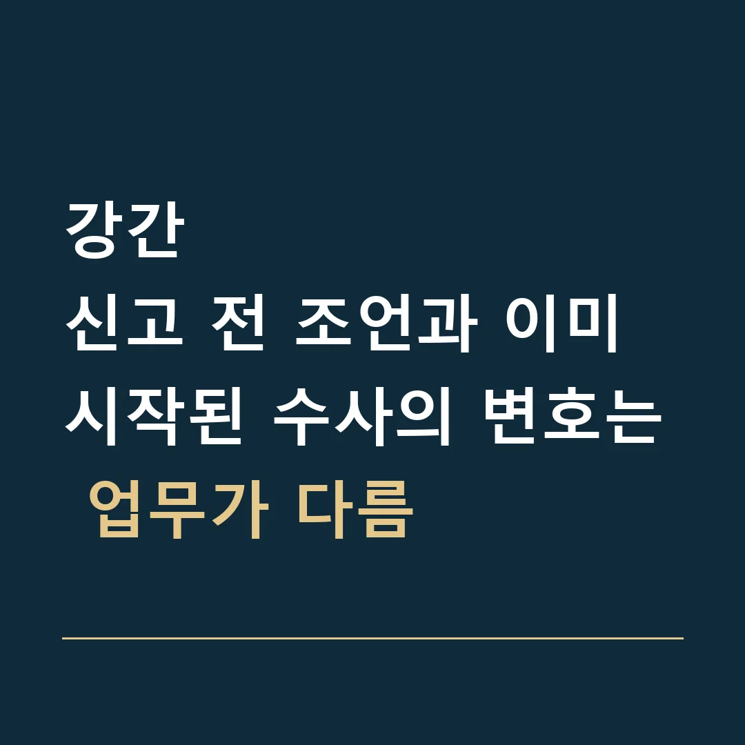 강간 · 신고 전 조언과 이미 시작된 수사의 변호는 업무가 다름
