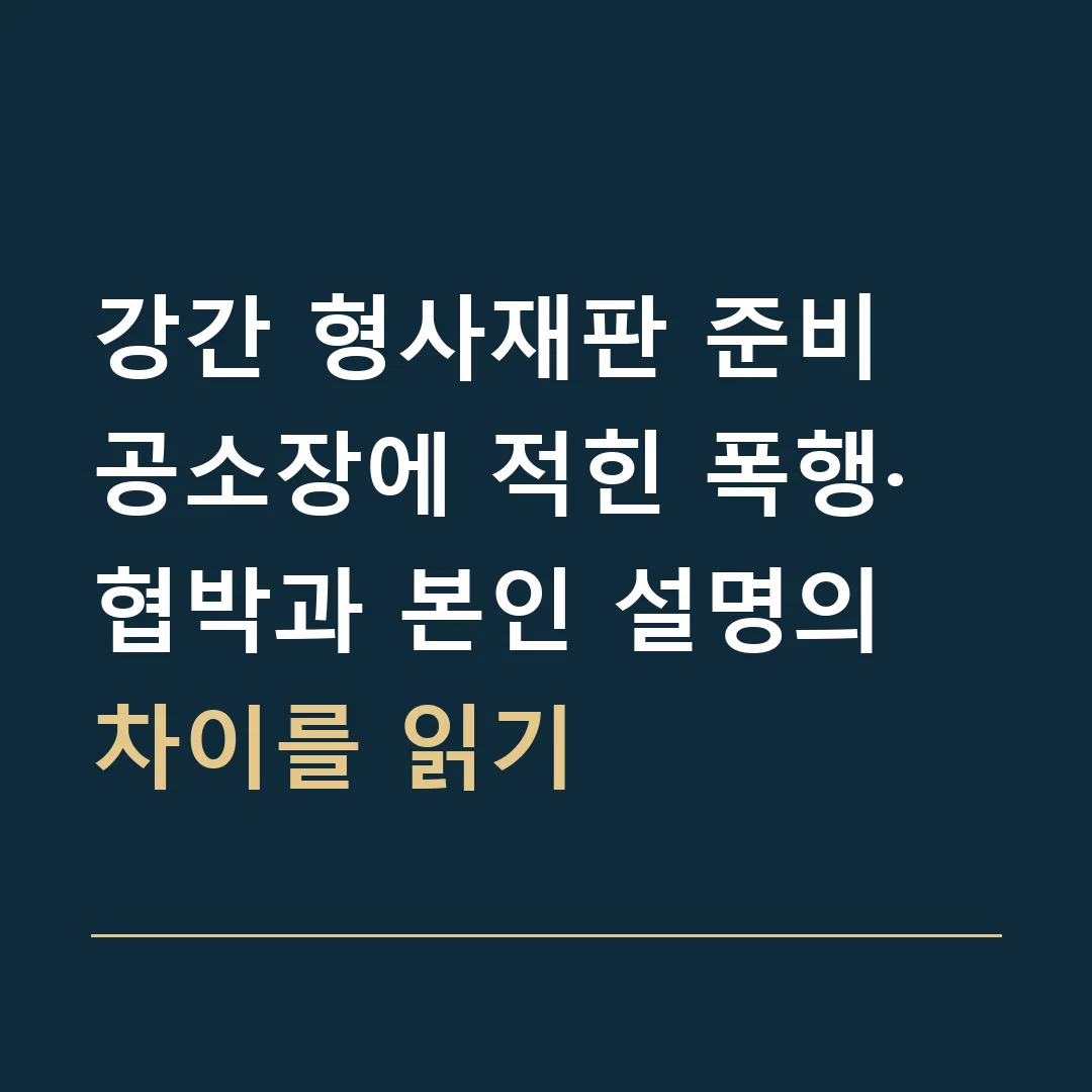 강간 형사재판 준비 · 공소장에 적힌 폭행·협박과 본인 설명의 차이를 읽기