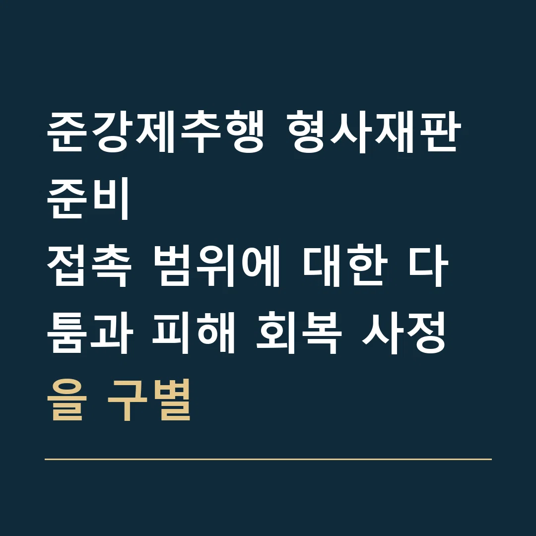 준강제추행 형사재판 준비 · 접촉 범위에 대한 다툼과 피해 회복 사정을 구별