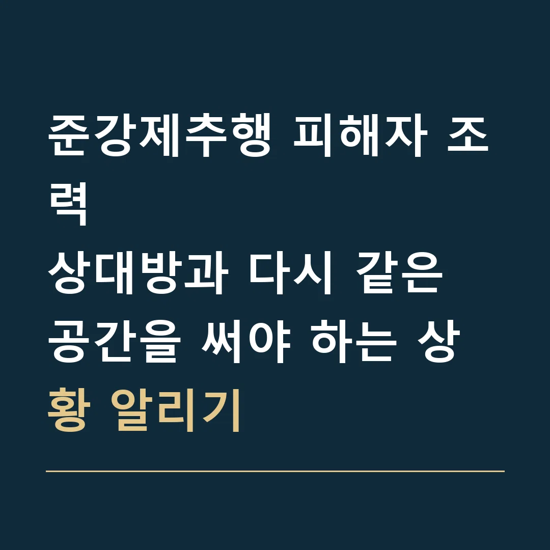 준강제추행 피해자 조력 · 상대방과 다시 같은 공간을 써야 하는 상황 알리기