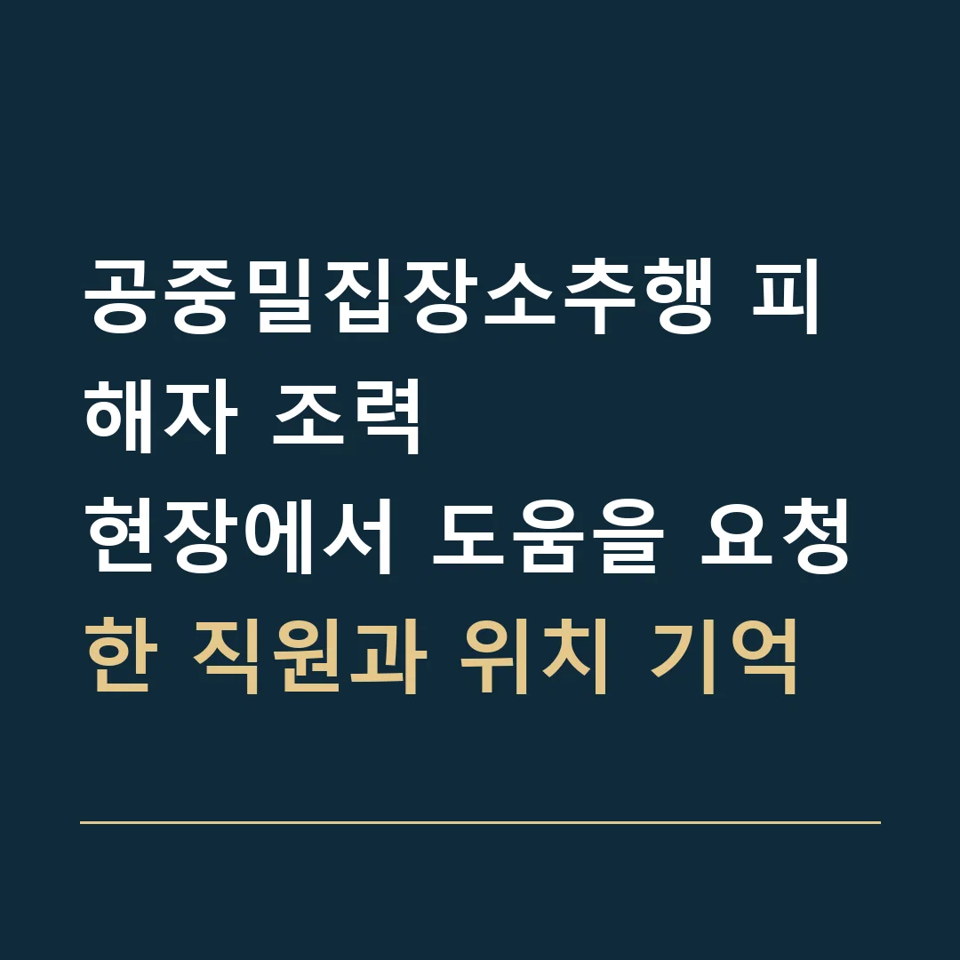공중밀집장소추행 피해자 조력 · 현장에서 도움을 요청한 직원과 위치 기억