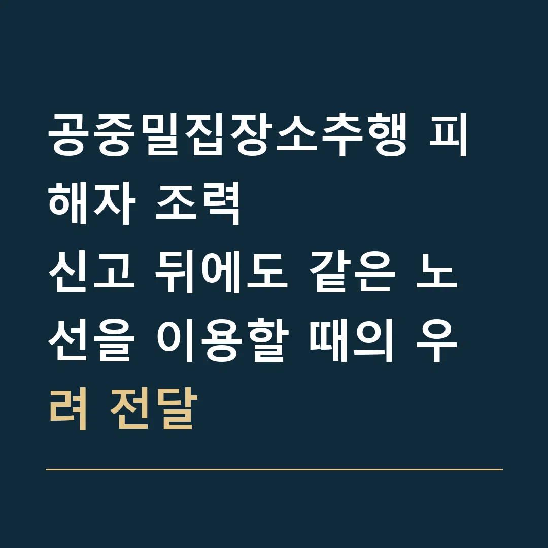 공중밀집장소추행 피해자 조력 · 신고 뒤에도 같은 노선을 이용할 때의 우려 전달