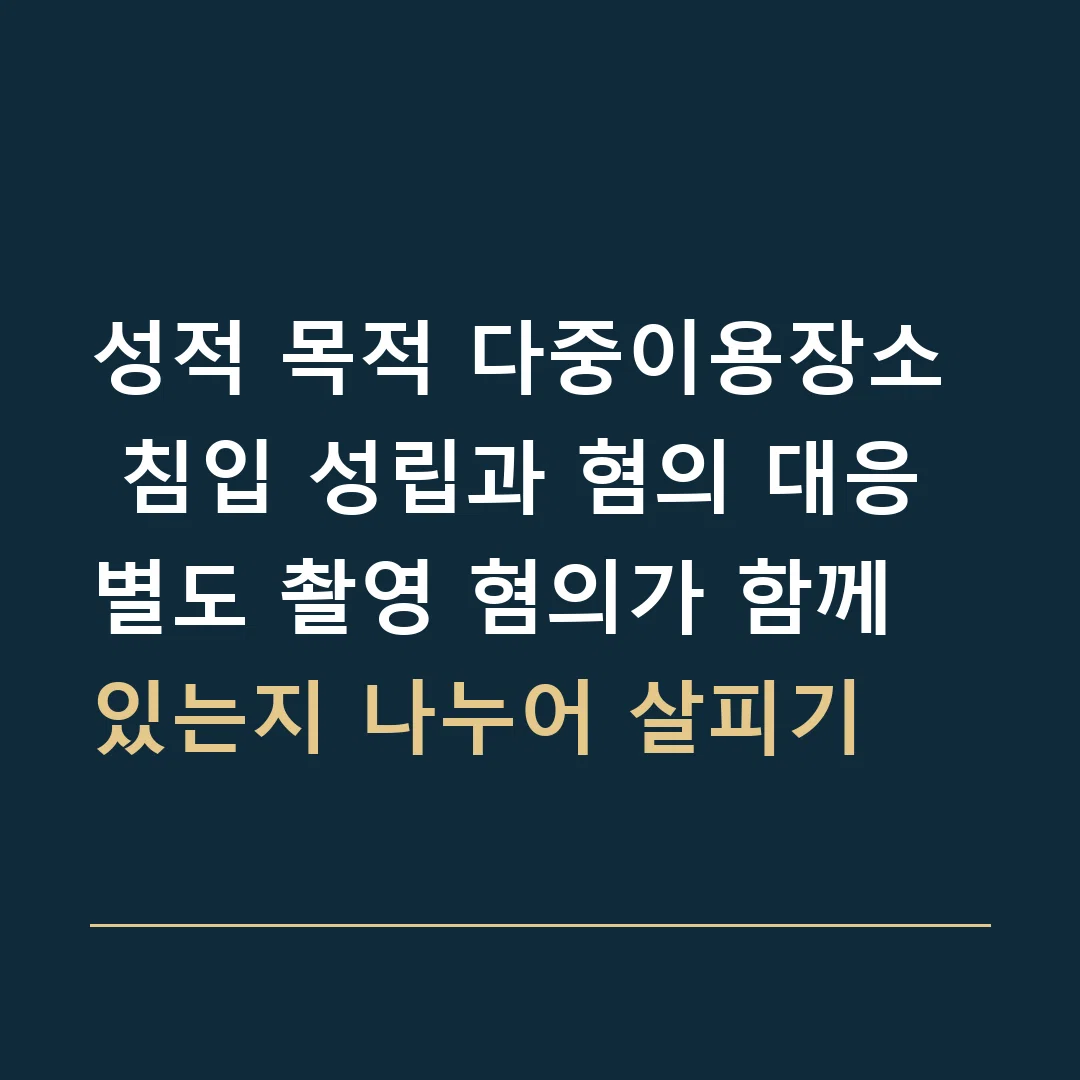 성적 목적 다중이용장소 침입 성립과 혐의 대응 · 별도 촬영 혐의가 함께 있는지 나누어 살피기
