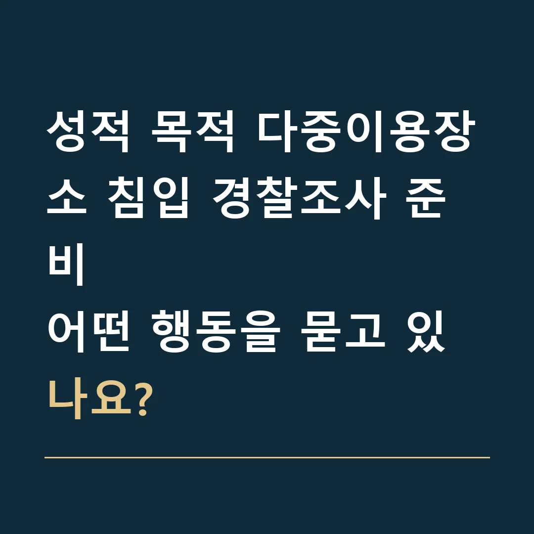 성적 목적 다중이용장소 침입 경찰조사 준비 · 어떤 행동을 묻고 있나요?