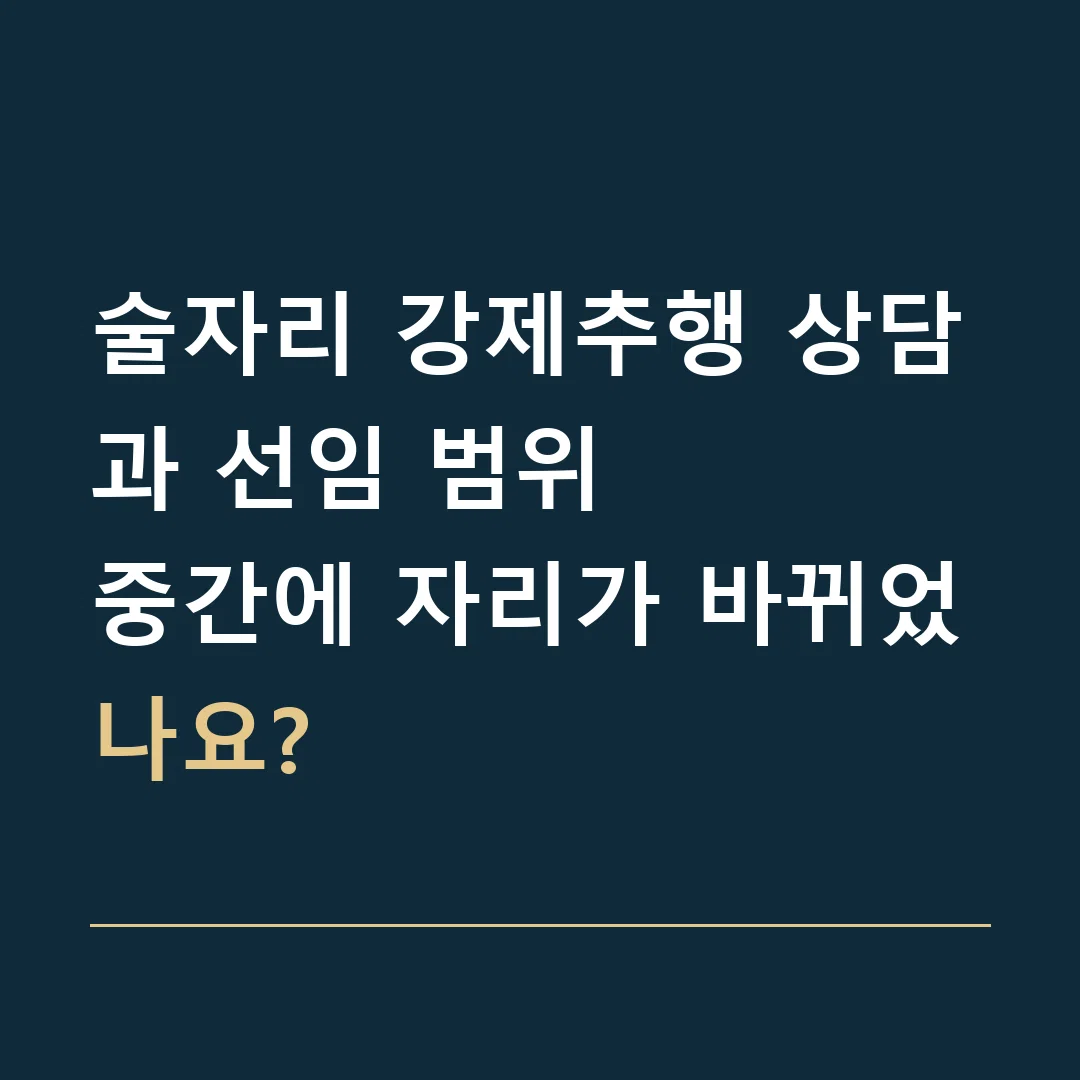 술자리 강제추행 상담과 선임 범위 · 중간에 자리가 바뀌었나요?