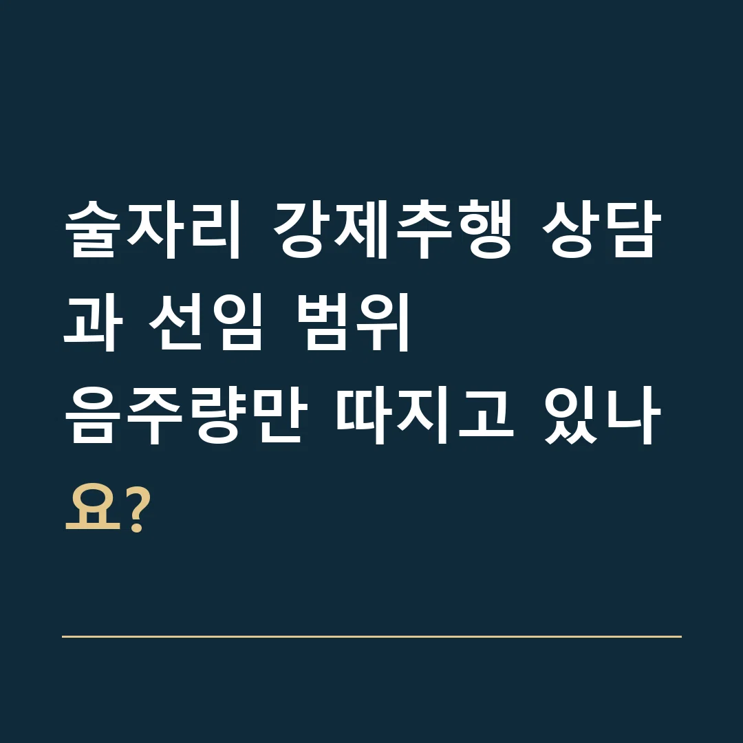 술자리 강제추행 상담과 선임 범위 · 음주량만 따지고 있나요?