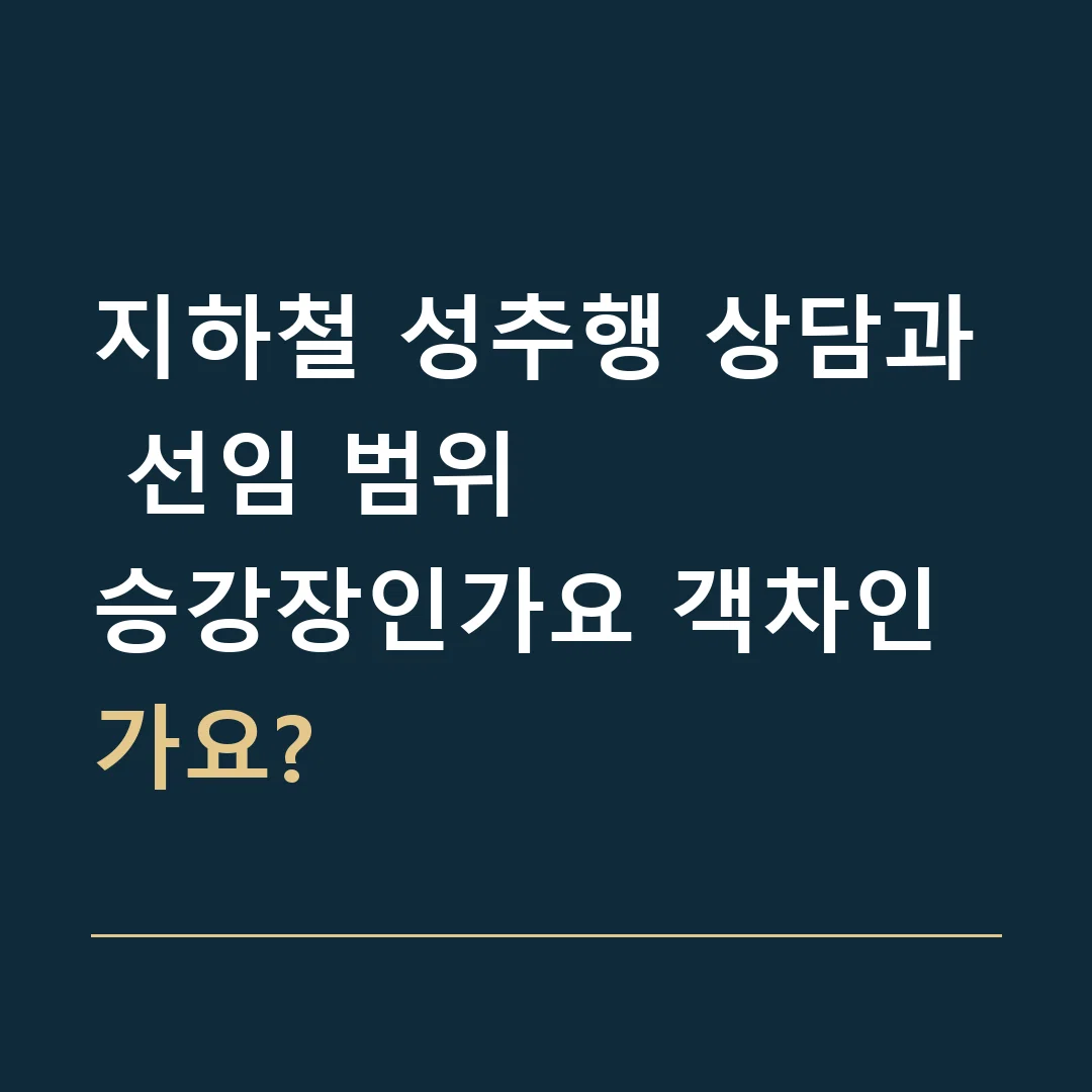 지하철 성추행 상담과 선임 범위 · 승강장인가요 객차인가요?