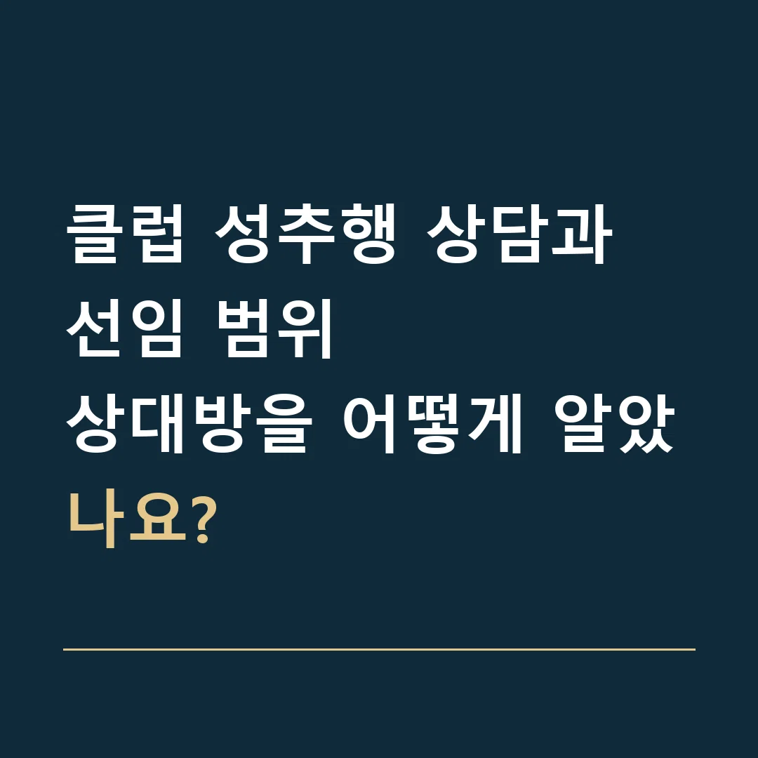 클럽 성추행 상담과 선임 범위 · 상대방을 어떻게 알았나요?