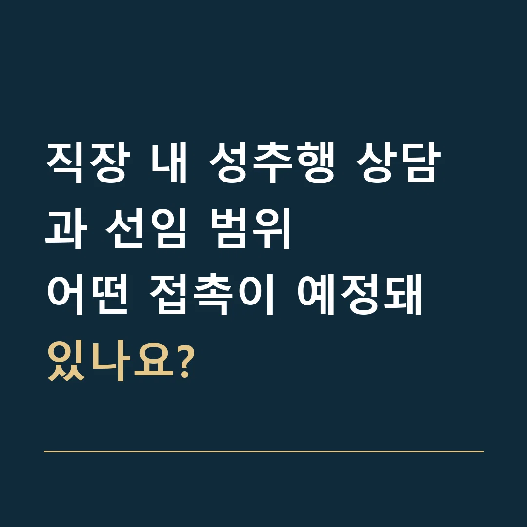 직장 내 성추행 상담과 선임 범위 · 어떤 접촉이 예정돼 있나요?