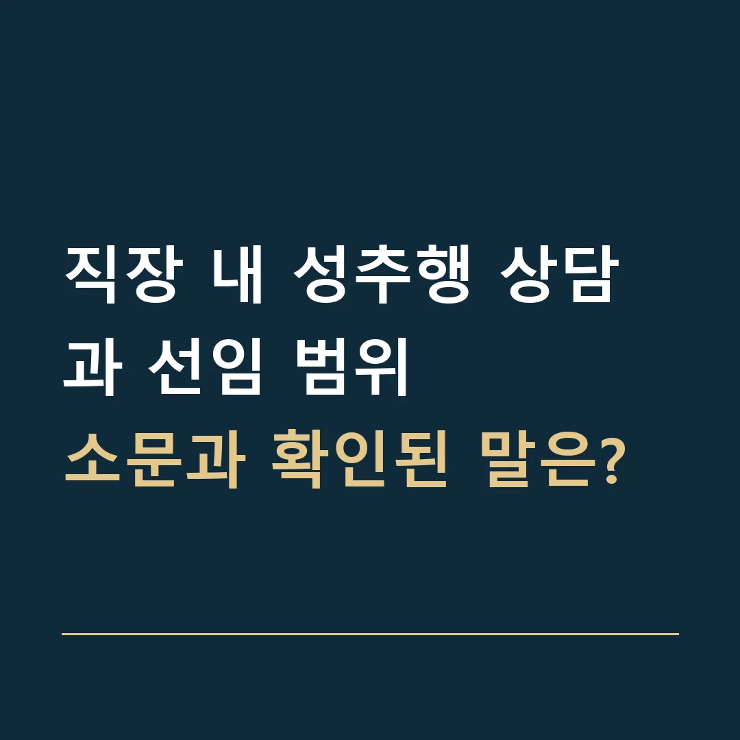 직장 내 성추행 상담과 선임 범위 · 소문과 확인된 말은?