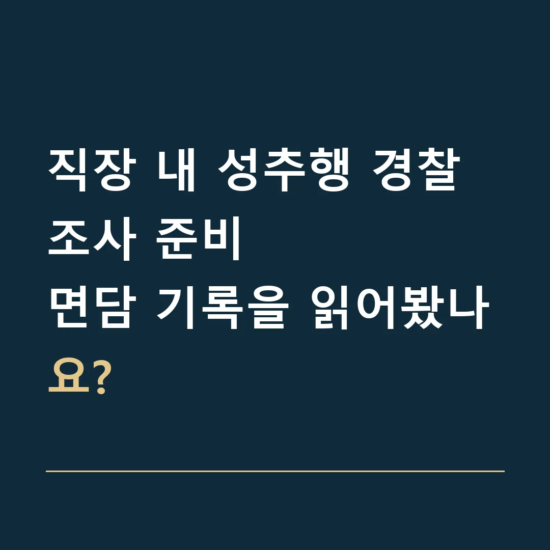 직장 내 성추행 경찰조사 준비 · 면담 기록을 읽어봤나요?
