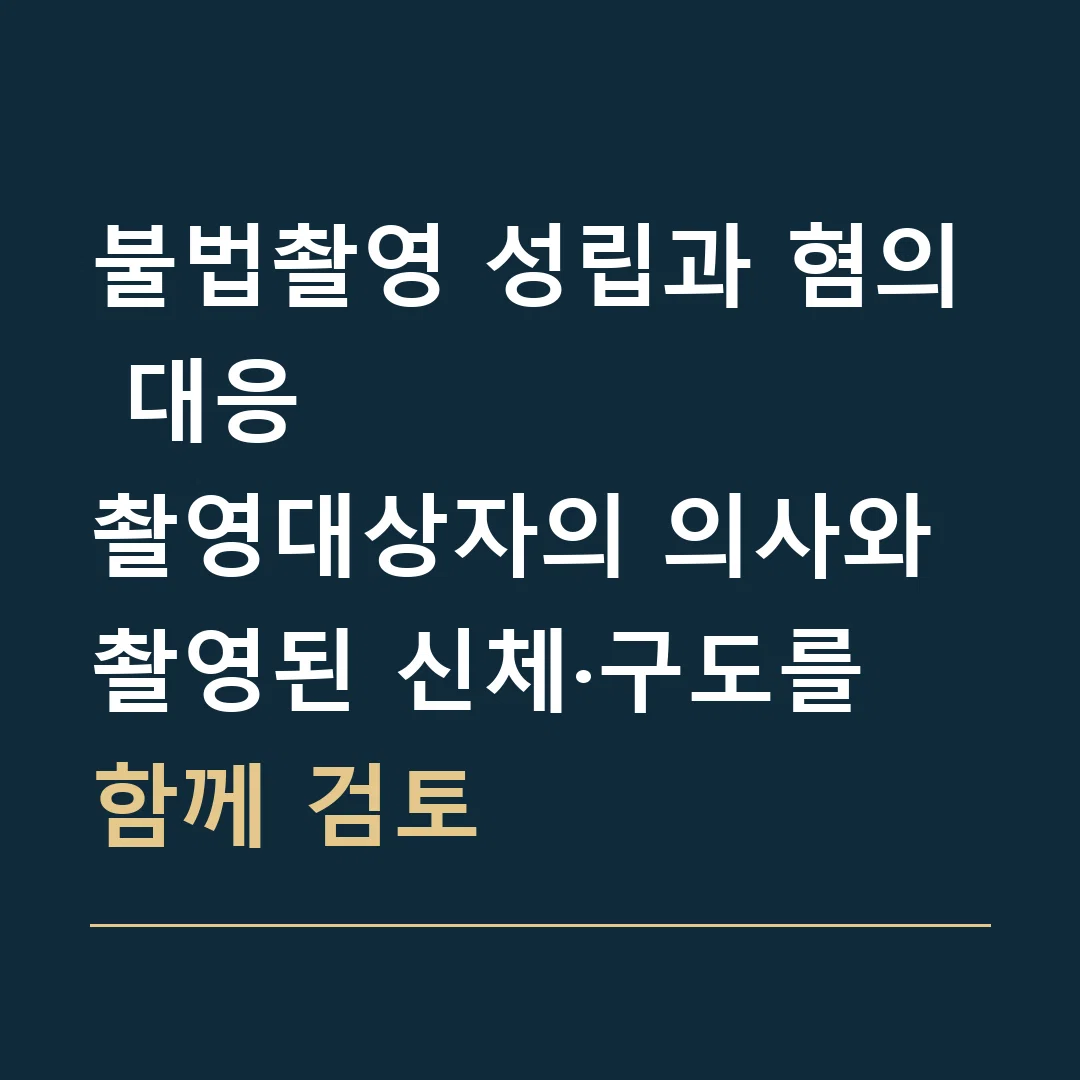 불법촬영 성립과 혐의 대응 · 촬영대상자의 의사와 촬영된 신체·구도를 함께 검토