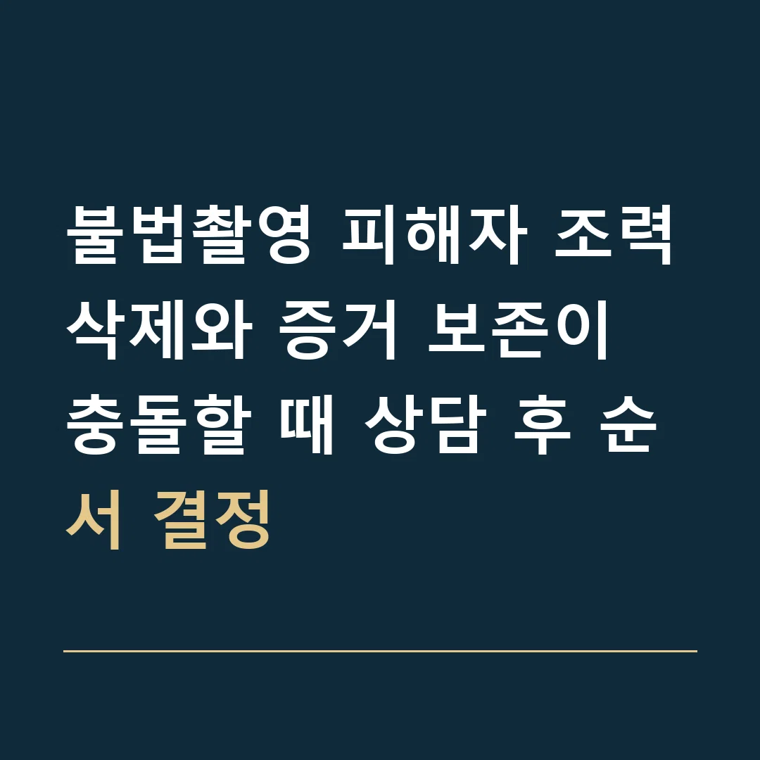 불법촬영 피해자 조력 · 삭제와 증거 보존이 충돌할 때 상담 후 순서 결정