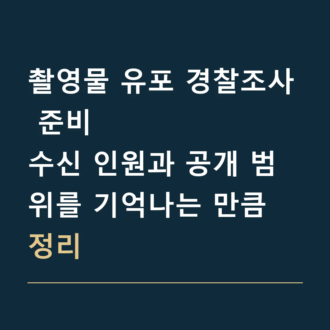 촬영물 유포 경찰조사 준비 · 수신 인원과 공개 범위를 기억나는 만큼 정리