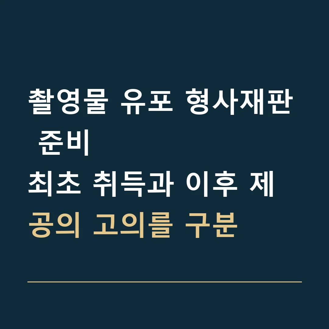 촬영물 유포 형사재판 준비 · 최초 취득과 이후 제공의 고의를 구분