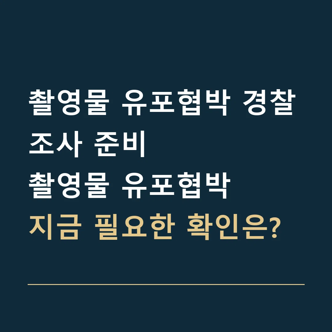 촬영물 유포협박 경찰조사 준비 · 촬영물 유포협박
지금 필요한 확인은?