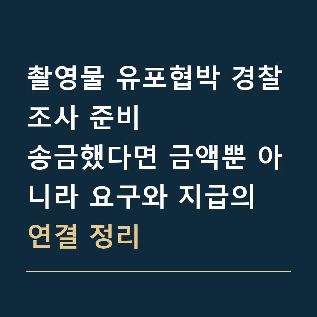 촬영물 유포협박 경찰조사 준비 · 송금했다면 금액뿐 아니라 요구와 지급의 연결 정리