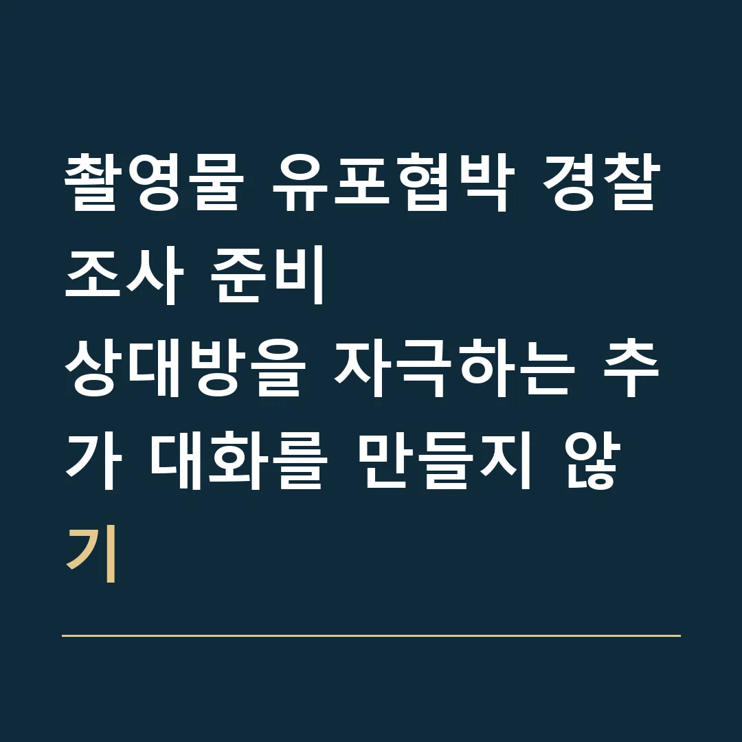 촬영물 유포협박 경찰조사 준비 · 상대방을 자극하는 추가 대화를 만들지 않기