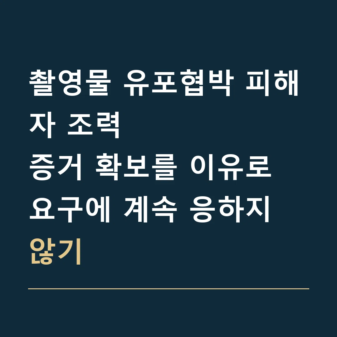 촬영물 유포협박 피해자 조력 · 증거 확보를 이유로 요구에 계속 응하지 않기