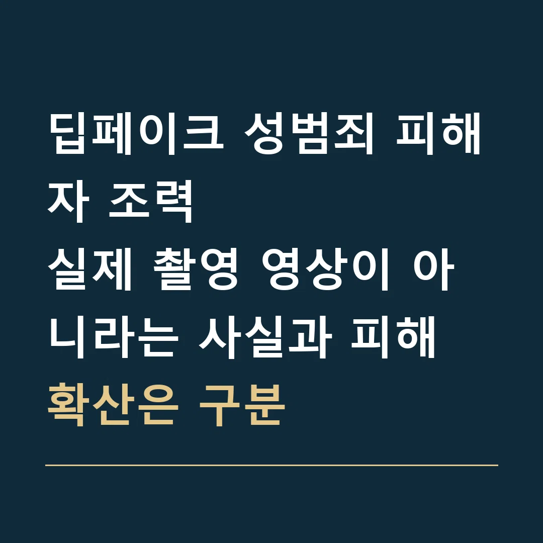 딥페이크 성범죄 피해자 조력 · 실제 촬영 영상이 아니라는 사실과 피해 확산은 구분