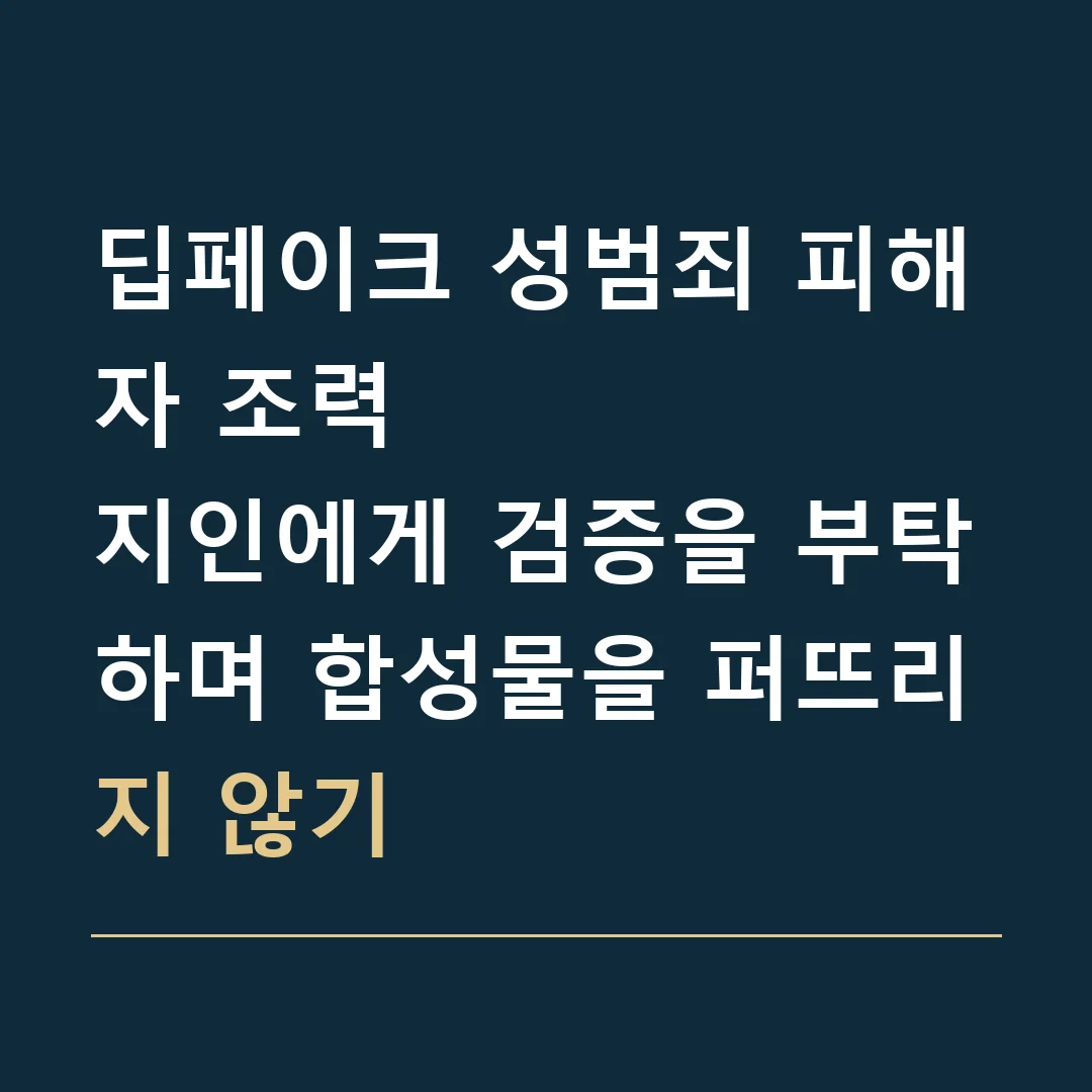 딥페이크 성범죄 피해자 조력 · 지인에게 검증을 부탁하며 합성물을 퍼뜨리지 않기