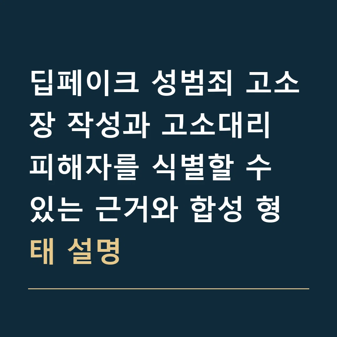 딥페이크 성범죄 고소장 작성과 고소대리 · 피해자를 식별할 수 있는 근거와 합성 형태 설명
