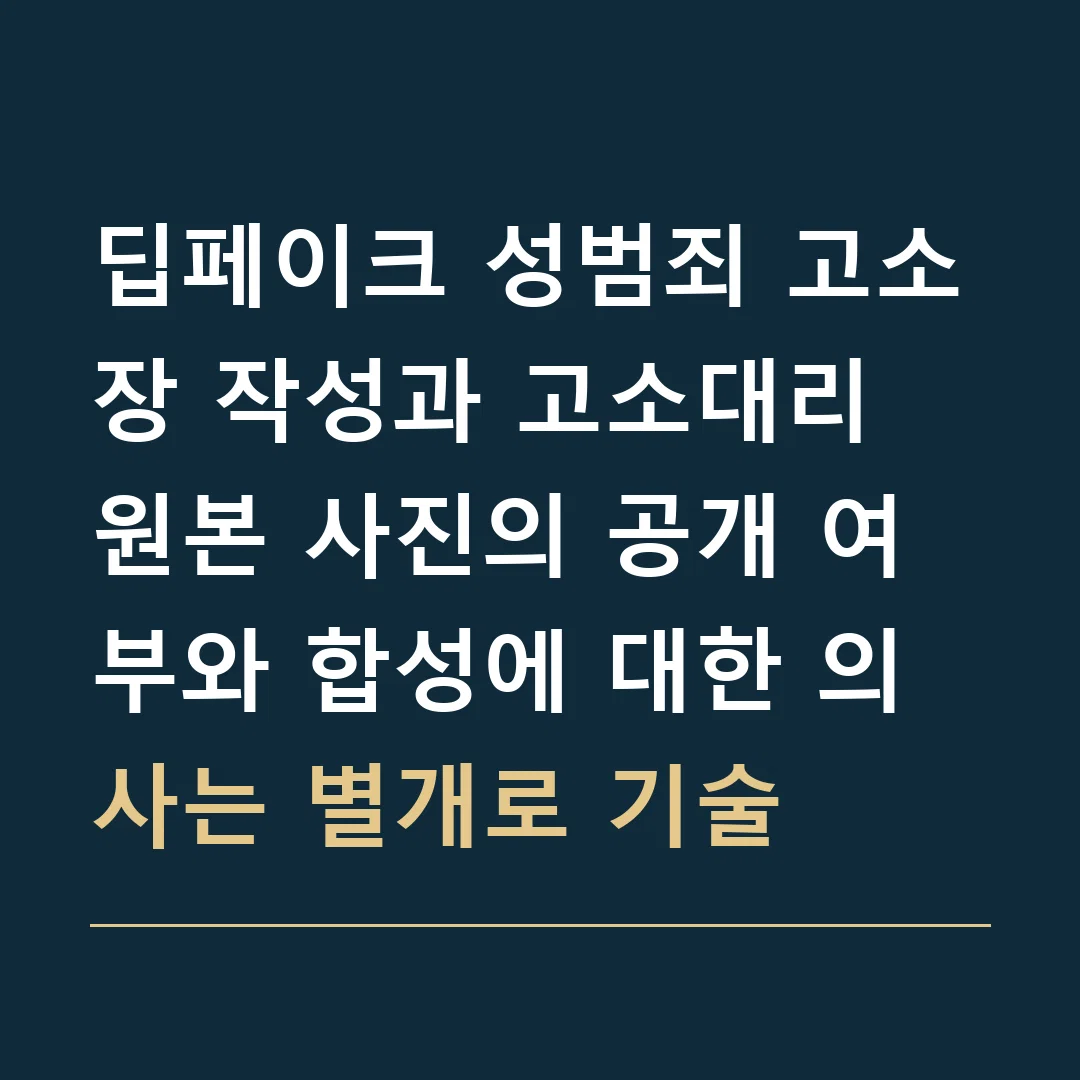 딥페이크 성범죄 고소장 작성과 고소대리 · 원본 사진의 공개 여부와 합성에 대한 의사는 별개로 기술