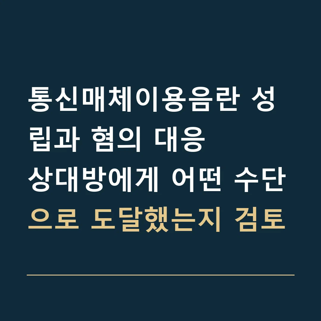 통신매체이용음란 성립과 혐의 대응 · 상대방에게 어떤 수단으로 도달했는지 검토