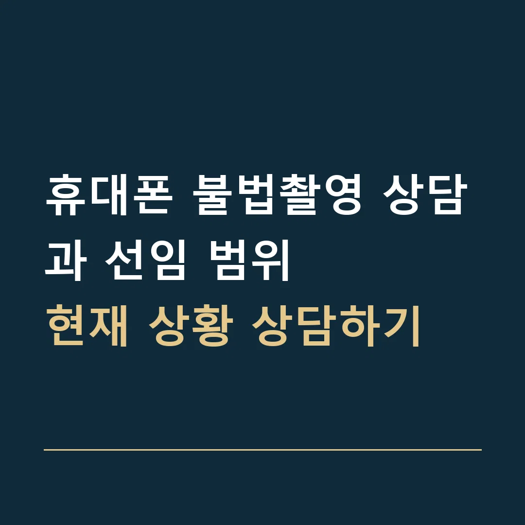 휴대폰 불법촬영 상담과 선임 범위 · 현재 상황 상담하기