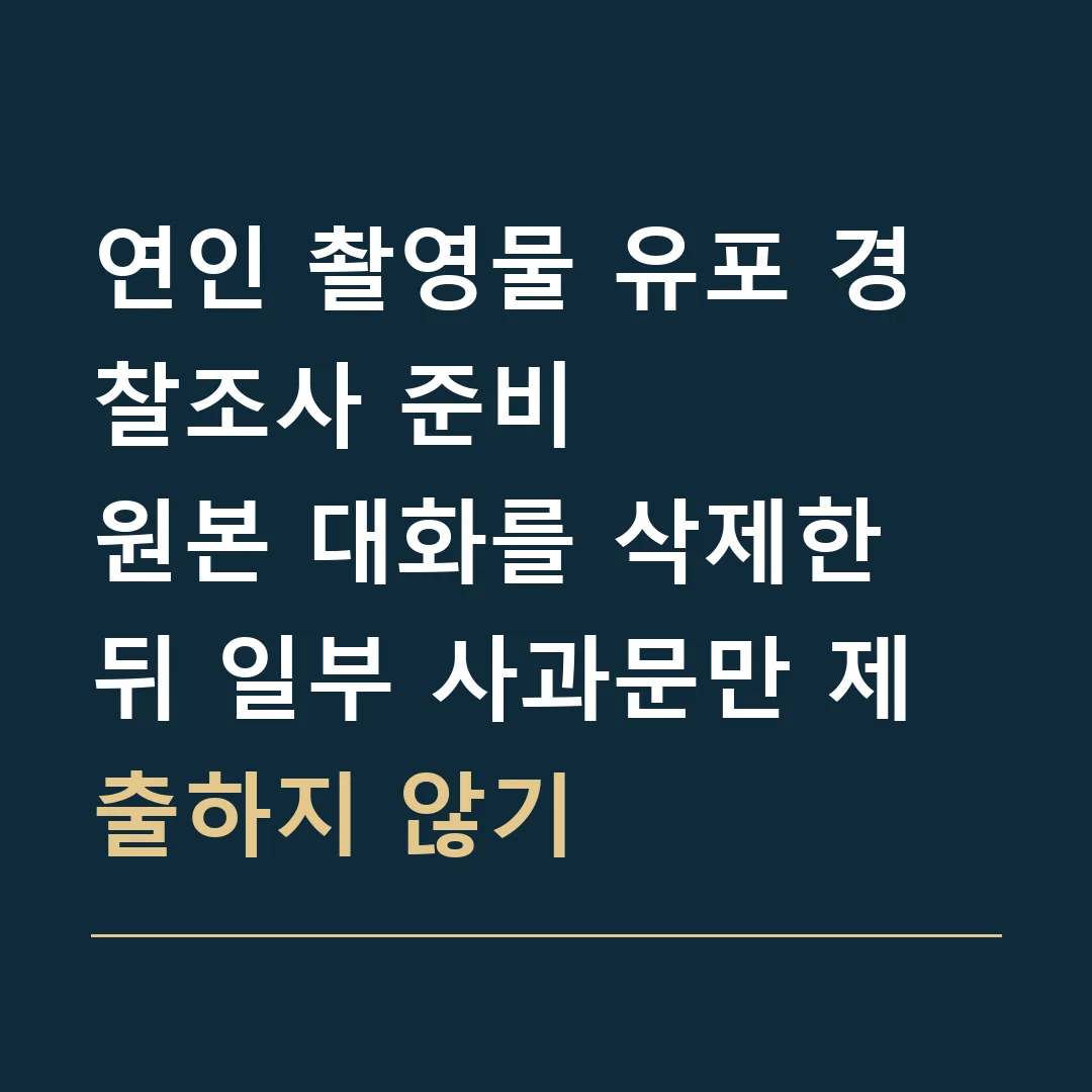 연인 촬영물 유포 경찰조사 준비 · 원본 대화를 삭제한 뒤 일부 사과문만 제출하지 않기