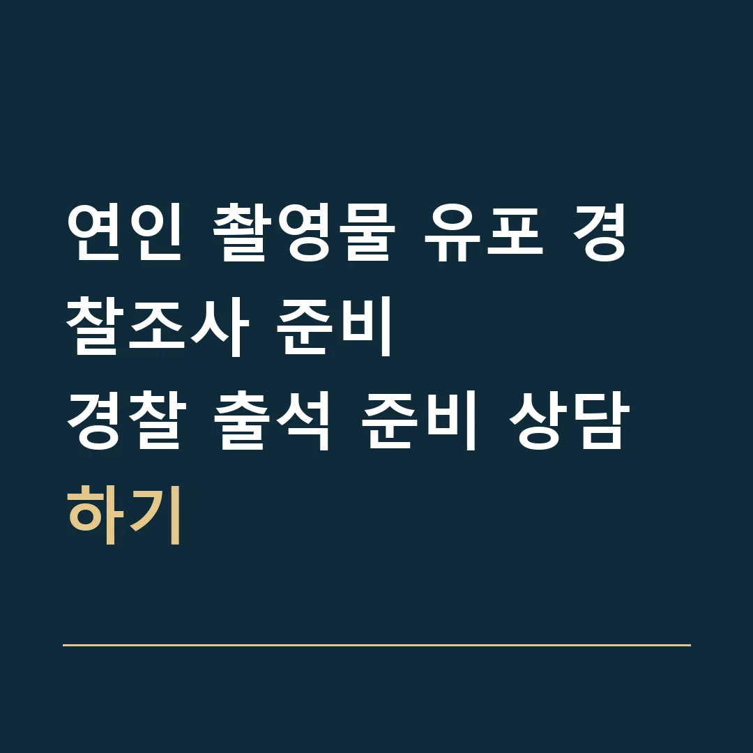 연인 촬영물 유포 경찰조사 준비 · 경찰 출석 준비 상담하기