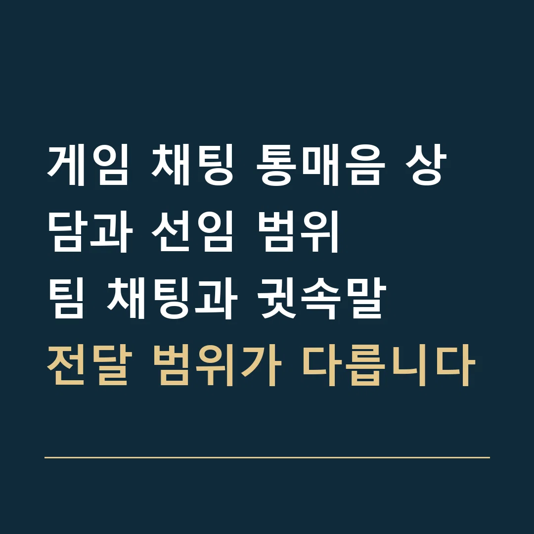 게임 채팅 통매음 상담과 선임 범위 · 팀 채팅과 귓속말
전달 범위가 다릅니다