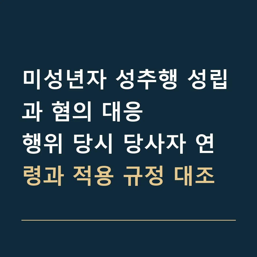 미성년자 성추행 성립과 혐의 대응 · 행위 당시 당사자 연령과 적용 규정 대조