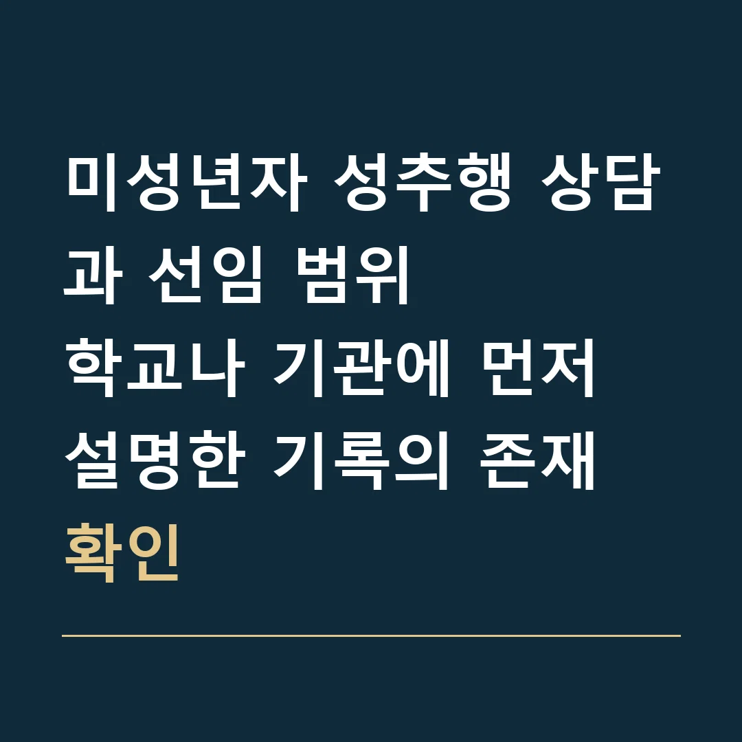 미성년자 성추행 상담과 선임 범위 · 학교나 기관에 먼저 설명한 기록의 존재 확인