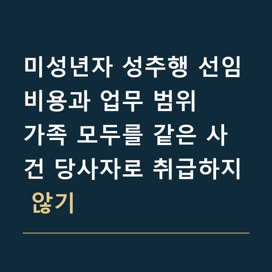 미성년자 성추행 선임비용과 업무 범위 · 가족 모두를 같은 사건 당사자로 취급하지 않기