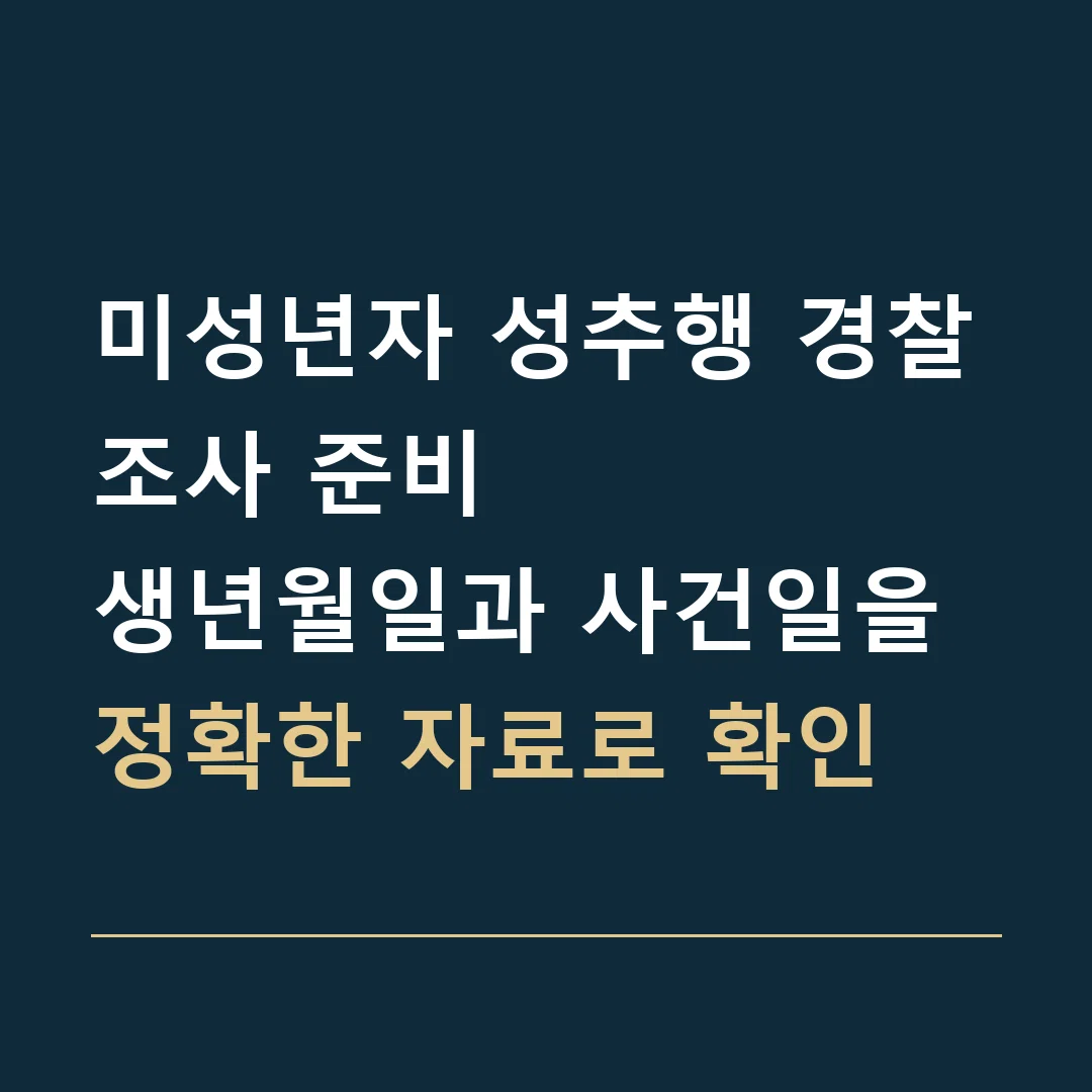 미성년자 성추행 경찰조사 준비 · 생년월일과 사건일을 정확한 자료로 확인