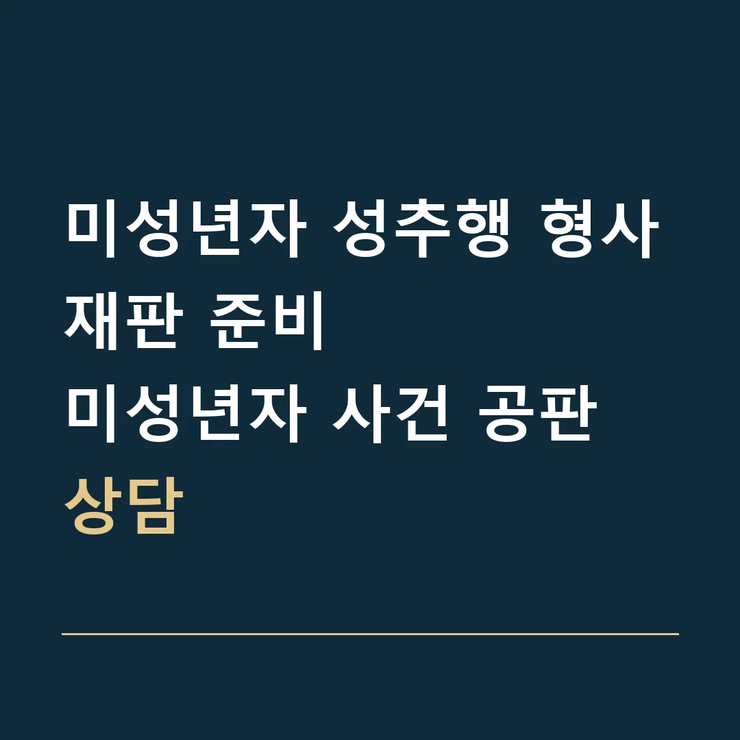 미성년자 성추행 형사재판 준비 · 미성년자 사건 공판 상담