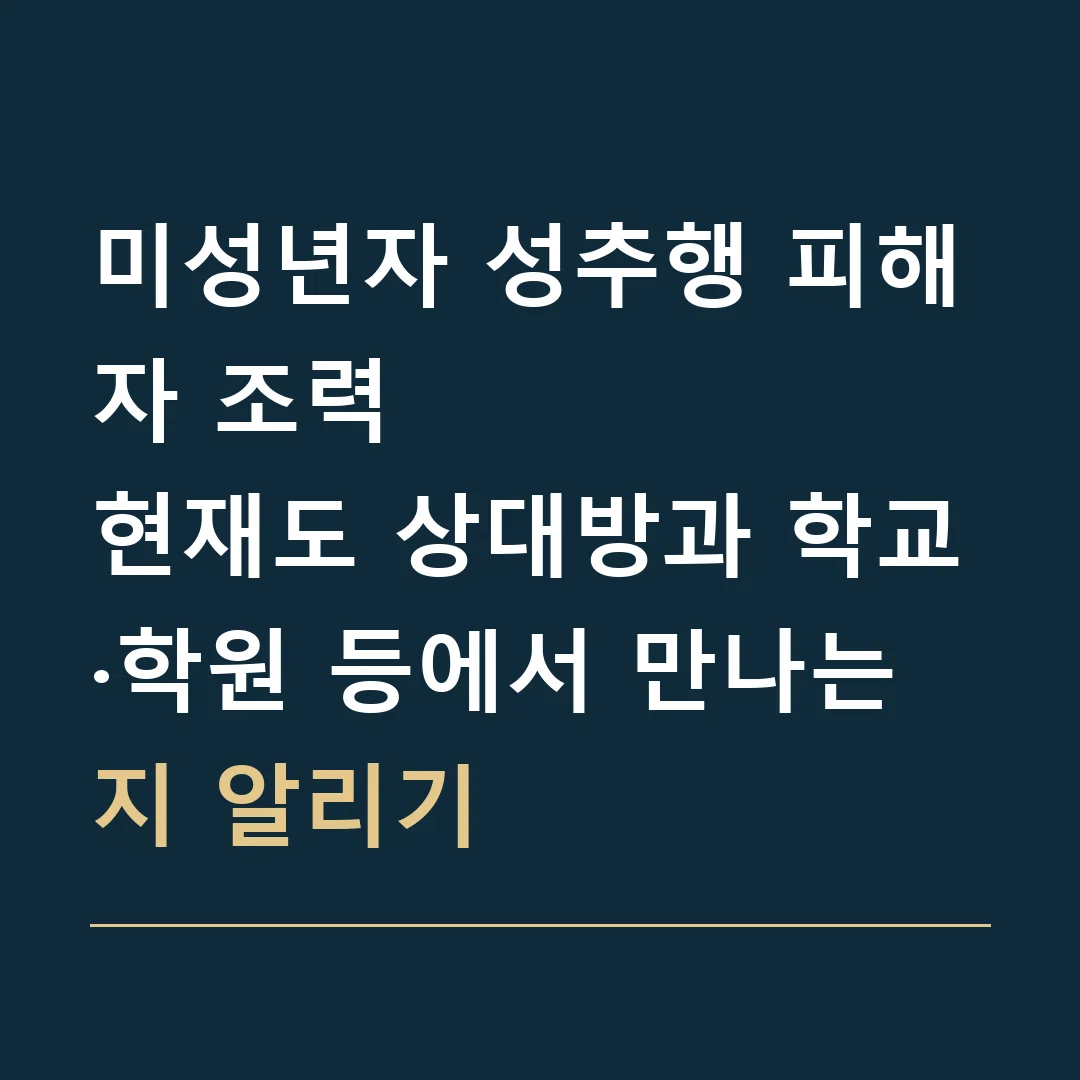 미성년자 성추행 피해자 조력 · 현재도 상대방과 학교·학원 등에서 만나는지 알리기