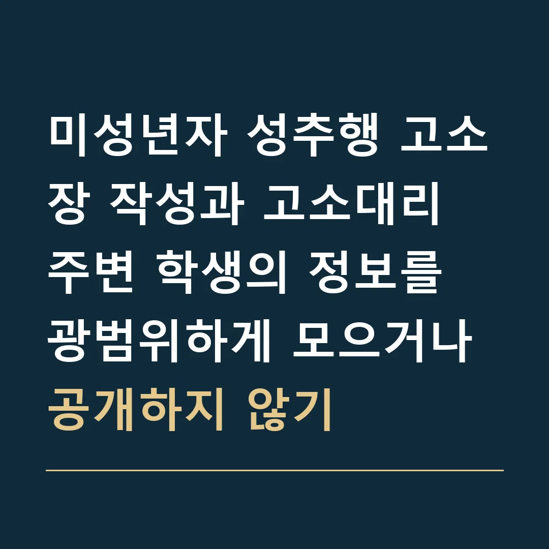 미성년자 성추행 고소장 작성과 고소대리 · 주변 학생의 정보를 광범위하게 모으거나 공개하지 않기
