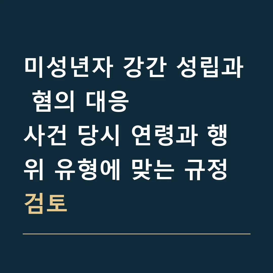 미성년자 강간 성립과 혐의 대응 · 사건 당시 연령과 행위 유형에 맞는 규정 검토