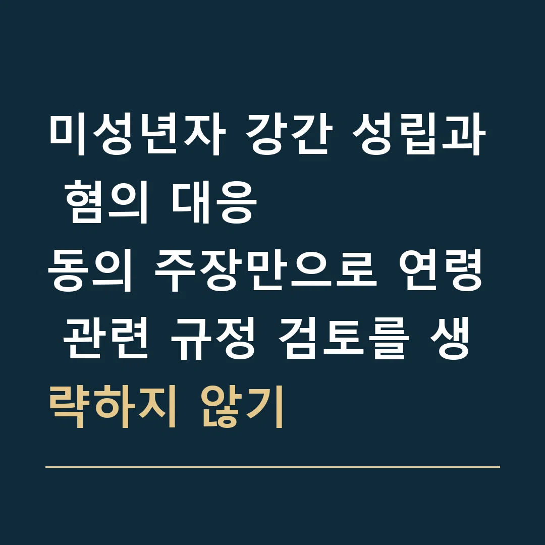 미성년자 강간 성립과 혐의 대응 · 동의 주장만으로 연령 관련 규정 검토를 생략하지 않기