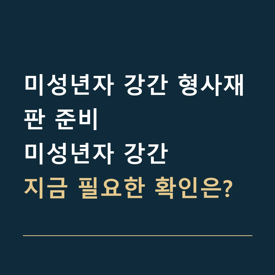미성년자 강간 형사재판 준비 · 미성년자 강간
지금 필요한 확인은?