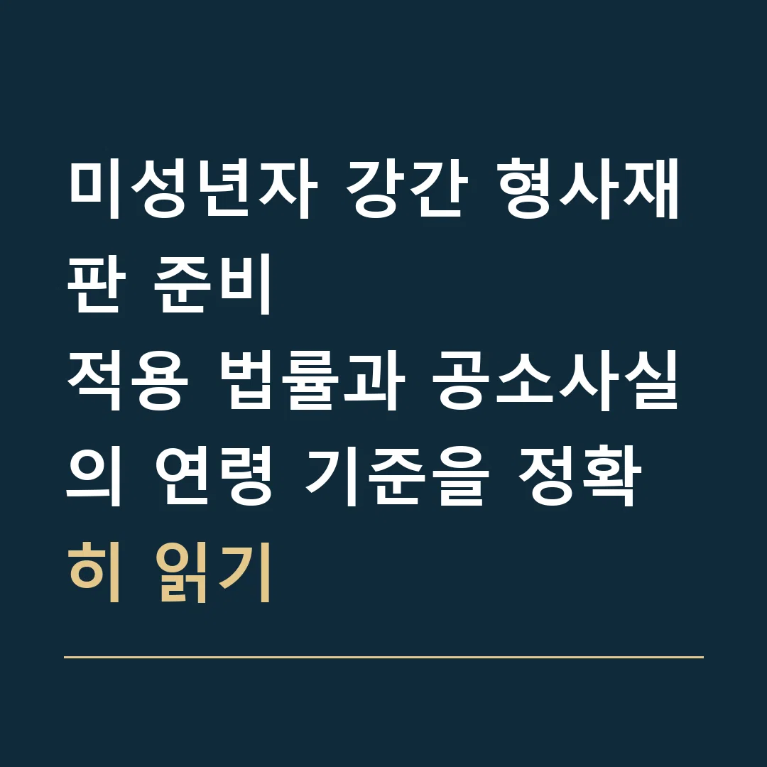 미성년자 강간 형사재판 준비 · 적용 법률과 공소사실의 연령 기준을 정확히 읽기