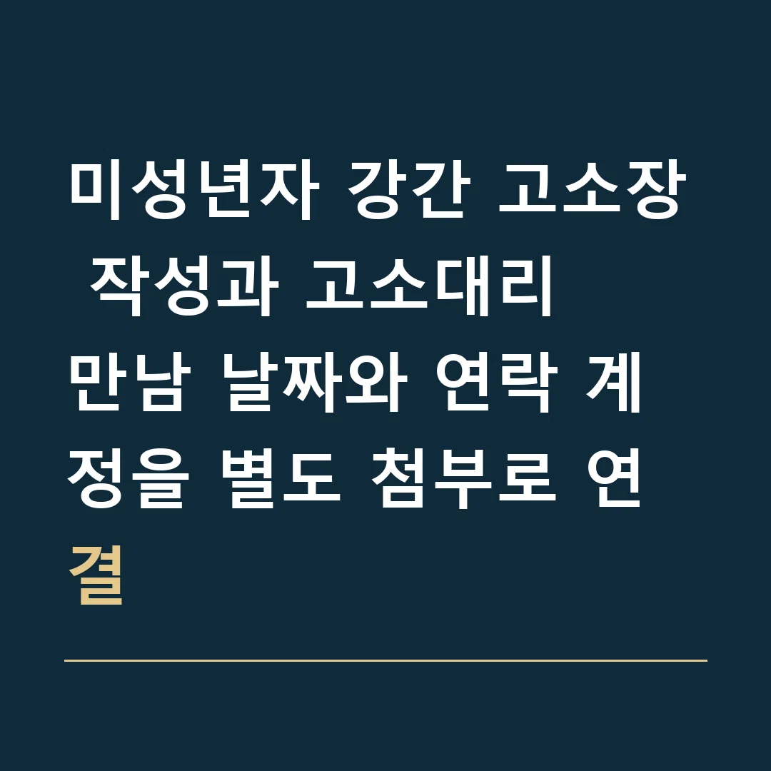 미성년자 강간 고소장 작성과 고소대리 · 만남 날짜와 연락 계정을 별도 첨부로 연결