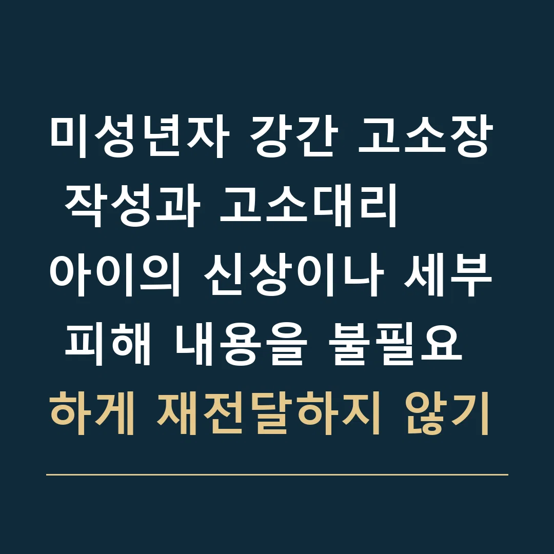 미성년자 강간 고소장 작성과 고소대리 · 아이의 신상이나 세부 피해 내용을 불필요하게 재전달하지 않기