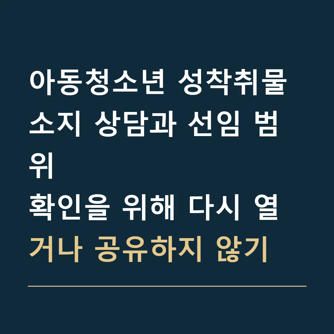 아동청소년 성착취물 소지 상담과 선임 범위 · 확인을 위해 다시 열거나 공유하지 않기